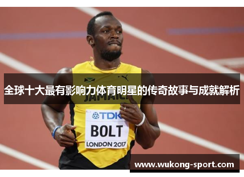 全球十大最有影响力体育明星的传奇故事与成就解析 全球十大最有影响力体育明星的传奇故事与成就解析