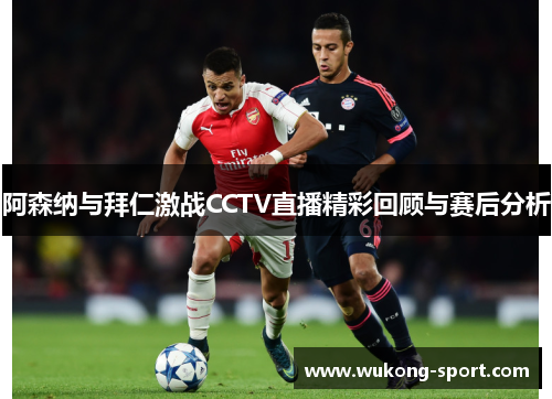 阿森纳与拜仁激战CCTV直播精彩回顾与赛后分析
